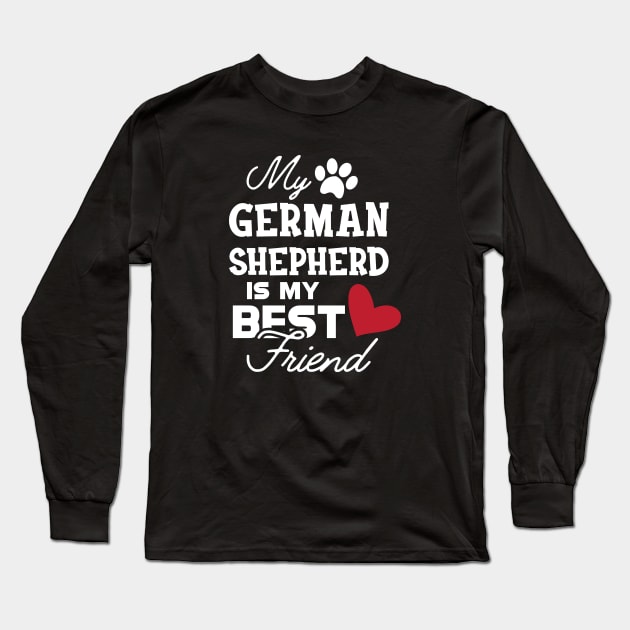 German Shepherd - My german Shepherd is my best friend Long Sleeve T-Shirt by KC Happy Shop